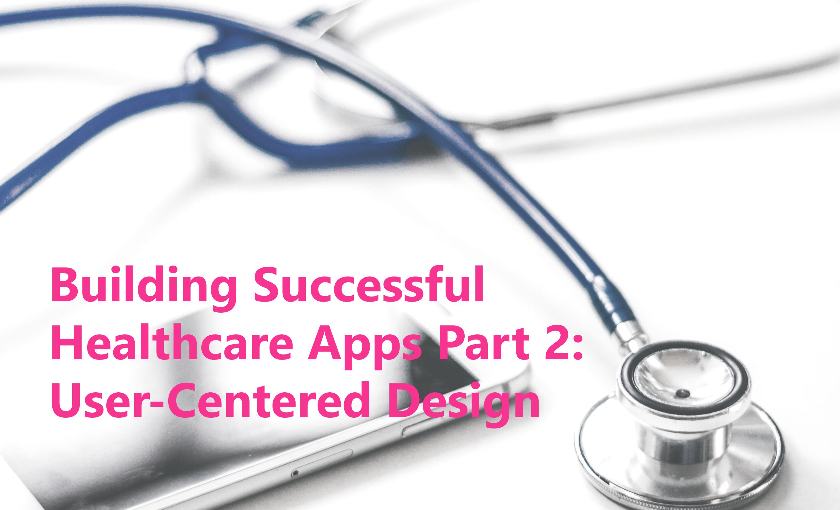 Successful Health Apps Part 2: User-Centered Design